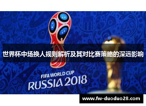 世界杯中场换人规则解析及其对比赛策略的深远影响