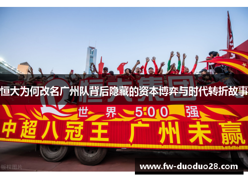 恒大为何改名广州队背后隐藏的资本博弈与时代转折故事