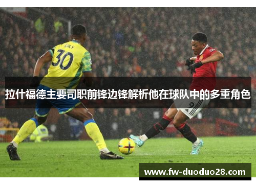 拉什福德主要司职前锋边锋解析他在球队中的多重角色