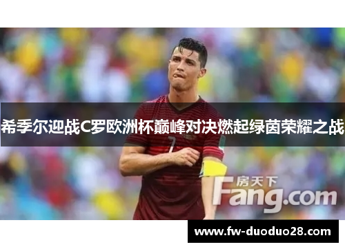 希季尔迎战C罗欧洲杯巅峰对决燃起绿茵荣耀之战