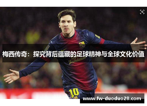 梅西传奇：探究背后蕴藏的足球精神与全球文化价值