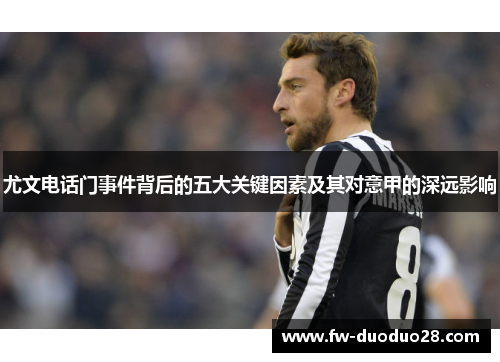 尤文电话门事件背后的五大关键因素及其对意甲的深远影响 尤文电话门事件背后的五大关键因素及其对意甲的深远影响