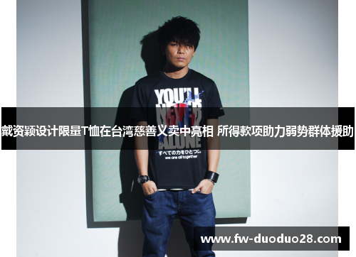 戴资颖设计限量T恤在台湾慈善义卖中亮相 所得款项助力弱势群体援助