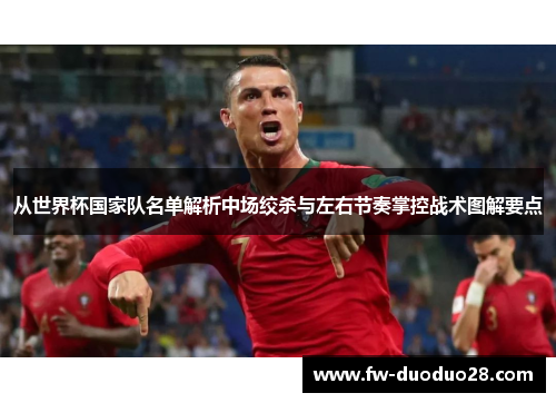 从世界杯国家队名单解析中场绞杀与左右节奏掌控战术图解要点 从世界杯国家队名单解析中场绞杀与左右节奏掌控战术图解要点