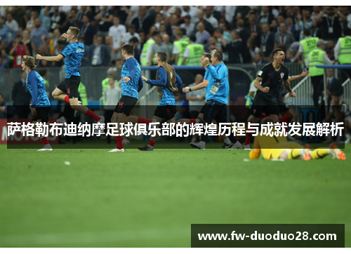 萨格勒布迪纳摩足球俱乐部的辉煌历程与成就发展解析 萨格勒布迪纳摩足球俱乐部的辉煌历程与成就发展解析