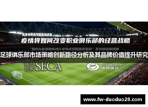 足球俱乐部市场策略创新路径分析及其品牌价值提升研究 足球俱乐部市场策略创新路径分析及其品牌价值提升研究