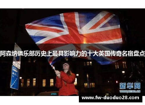 阿森纳俱乐部历史上最具影响力的十大英国传奇名宿盘点 阿森纳俱乐部历史上最具影响力的十大英国传奇名宿盘点